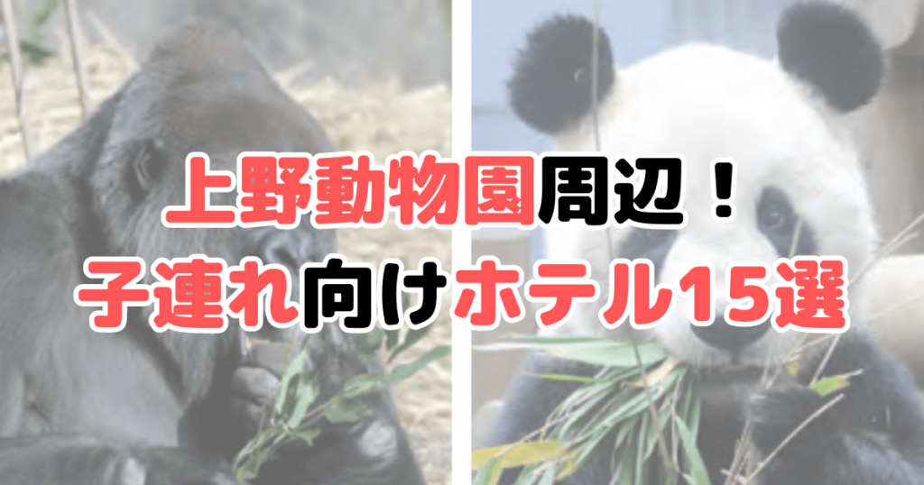 上野動物園 ホテル 子連れ